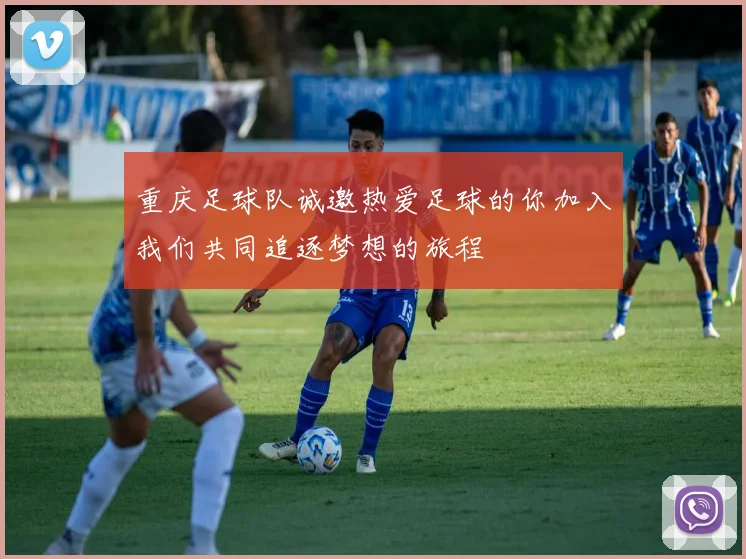 重庆足球队诚邀热爱足球的你加入我们共同追逐梦想的旅程